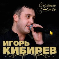 Игорь Кибирев - Счастье мое