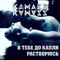 Kamazz - В тебе до капли растворюсь, текст песни