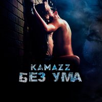 Kamazz - Без Ума, текст песни