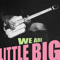 LITTLE BIG - WE ARE LITTLE BIG, текст песни