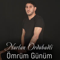 Nurlan Ordubadlı - Ömrüm Günüm, текст песни