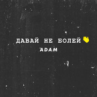 ADAM - Давай не болей, текст песни