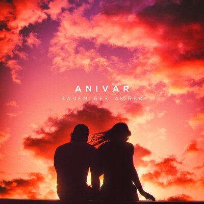 ANIVAR - Зачем без любви, текст песни