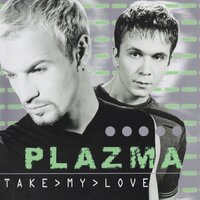 Plazma - Take My Love, текст песни