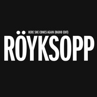 Röyksopp - Here She Comes Again, текст песни