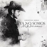 Christian Nodal - Ya No Somos Ni Seremos, Lyrics