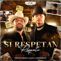 Grupo Firme & Luis R Conriquez - Si Respetan, Respeto Letra