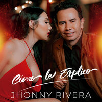 Jhonny Rivera - Cómo Le Explico, Letra