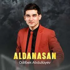 Odilbek Abdullayev - Aldanasan | Текст песни