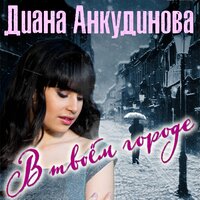 Диана Анкудинова - В твоём городе | Текст песни