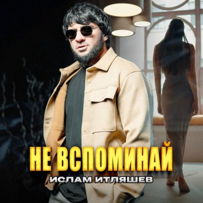 Ислам Итляшев — «Не вспоминай»: слова песни